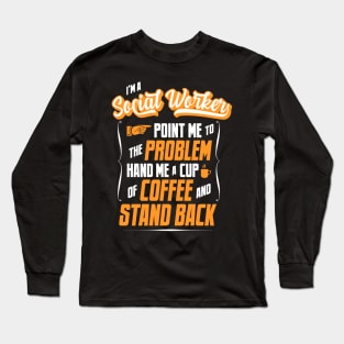 I'm A Social Worker - Hand Me A Coffee And Stand Back Long Sleeve T-Shirt